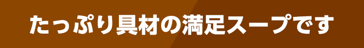 たっぷり具材の満足スープです